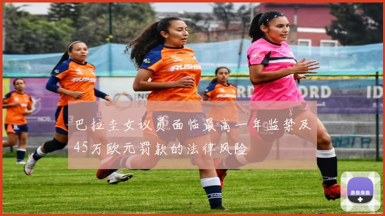 巴拉圭女议员面临最高一年监禁及45万欧元罚款的法律风险