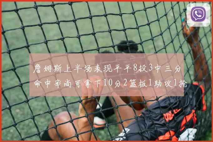 詹姆斯上半场表现平平8投3中三分命中率尚可拿下10分2篮板1助攻1抢断1盖帽